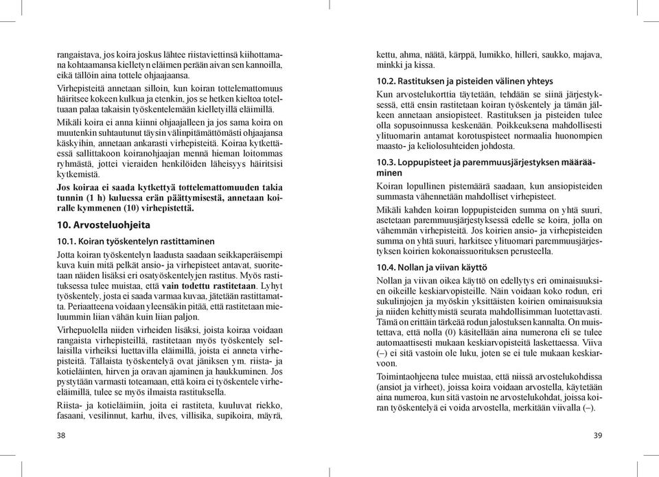 Mikäli koira ei anna kiinni ohjaajalleen ja jos sama koi ra on muutenkin suhtautunut täysin välinpitä mättömästi ohjaajan sa käskyihin, annetaan anka rasti virhepisteitä.