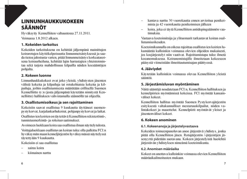 Kokeiden tarkoitus Kokeiden tarkoituksena on kehittää jäljempänä mainittujen koirarotujen käyttökelpoisuutta linnunmetsästyksessä ja saada tietoa jalostusta varten, pitää linnunmetsästys