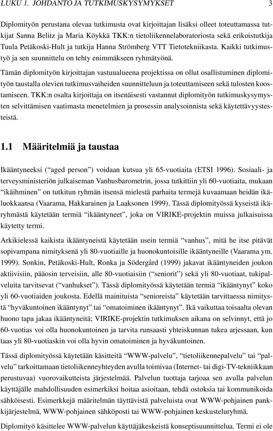 erikoistutkija Tuula Petäkoski-Hult ja tutkija Hanna Strömberg VTT Tietotekniikasta. Kaikki tutkimustyö ja sen suunnittelu on tehty enimmäkseen ryhmätyönä.