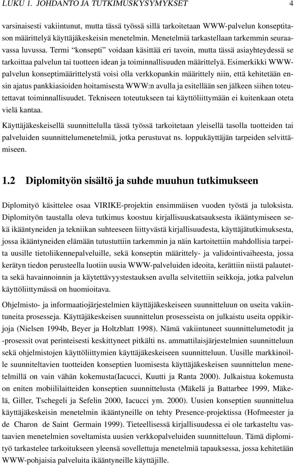 Termi konsepti voidaan käsittää eri tavoin, mutta tässä asiayhteydessä se tarkoittaa palvelun tai tuotteen idean ja toiminnallisuuden määrittelyä.