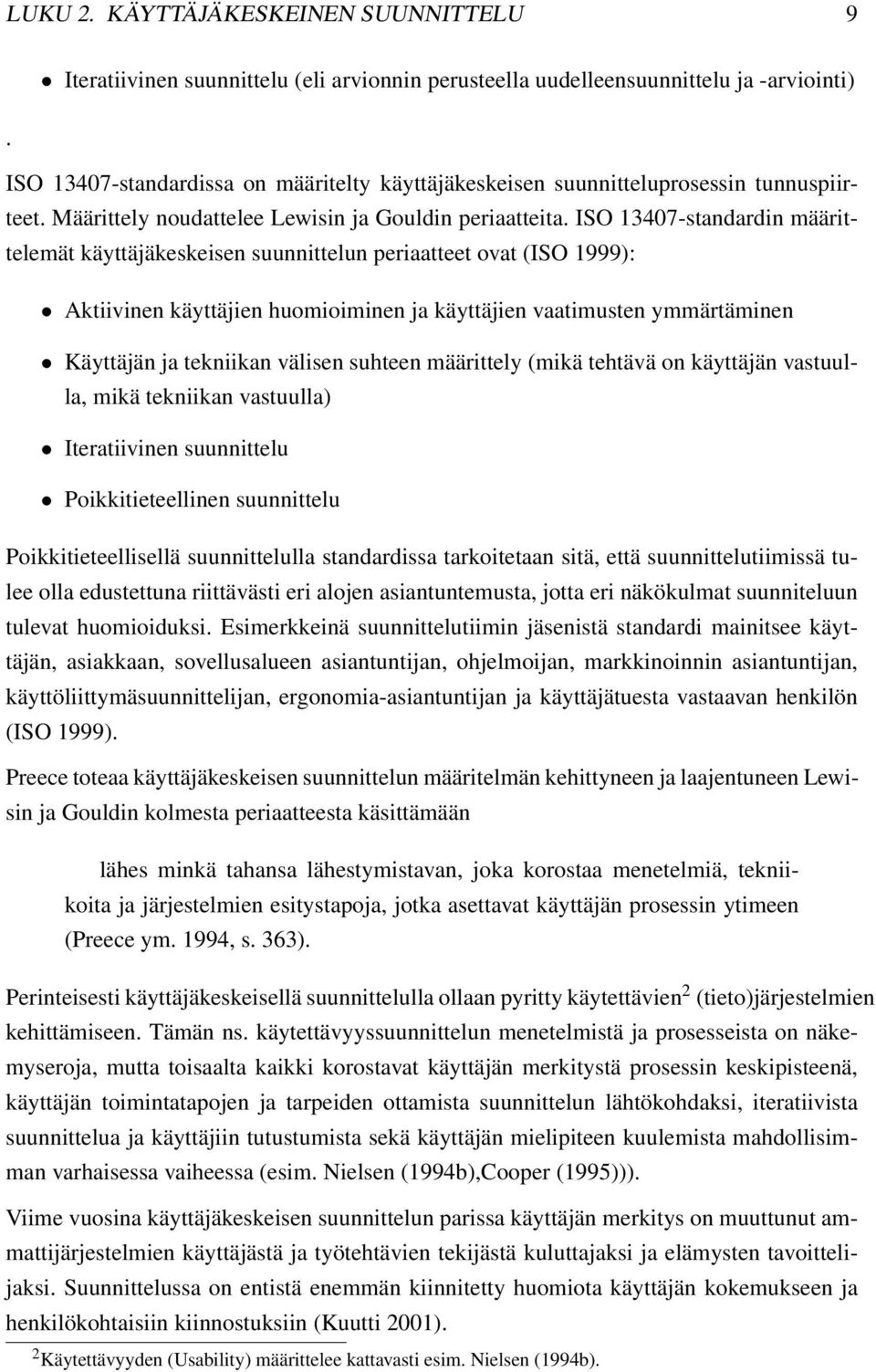 ISO 13407-standardin määrittelemät käyttäjäkeskeisen suunnittelun periaatteet ovat (ISO 1999): Aktiivinen käyttäjien huomioiminen ja käyttäjien vaatimusten ymmärtäminen Käyttäjän ja tekniikan välisen