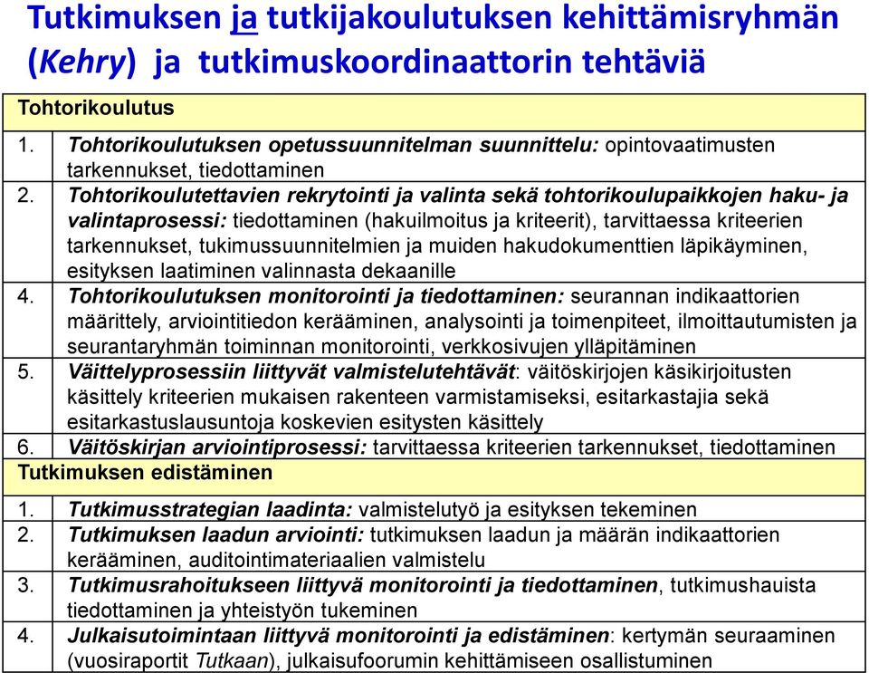 Tohtorikoulutettavien rekrytointi ja valinta sekä tohtorikoulupaikkojen haku- ja valintaprosessi: tiedottaminen (hakuilmoitus ja kriteerit), tarvittaessa kriteerien tarkennukset, tukimussuunnitelmien