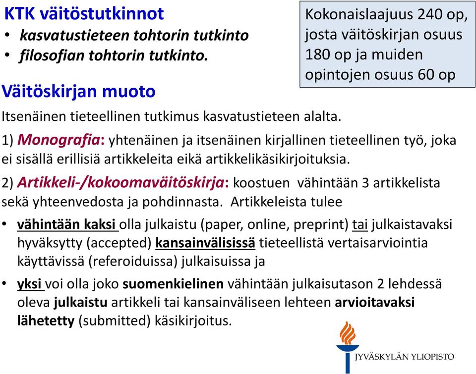 eikä artikkelikäsikirjoituksia. 2) Artikkeli-/kokoomaväitöskirja: koostuen vähintään 3 artikkelista sekä yhteenvedosta ja pohdinnasta.