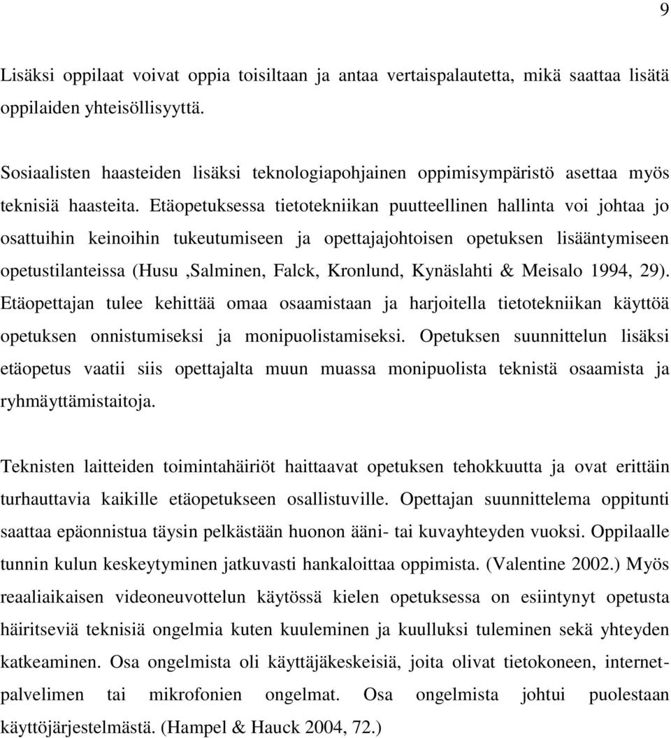 Etäopetuksessa tietotekniikan puutteellinen hallinta voi johtaa jo osattuihin keinoihin tukeutumiseen ja opettajajohtoisen opetuksen lisääntymiseen opetustilanteissa (Husu,Salminen, Falck, Kronlund,