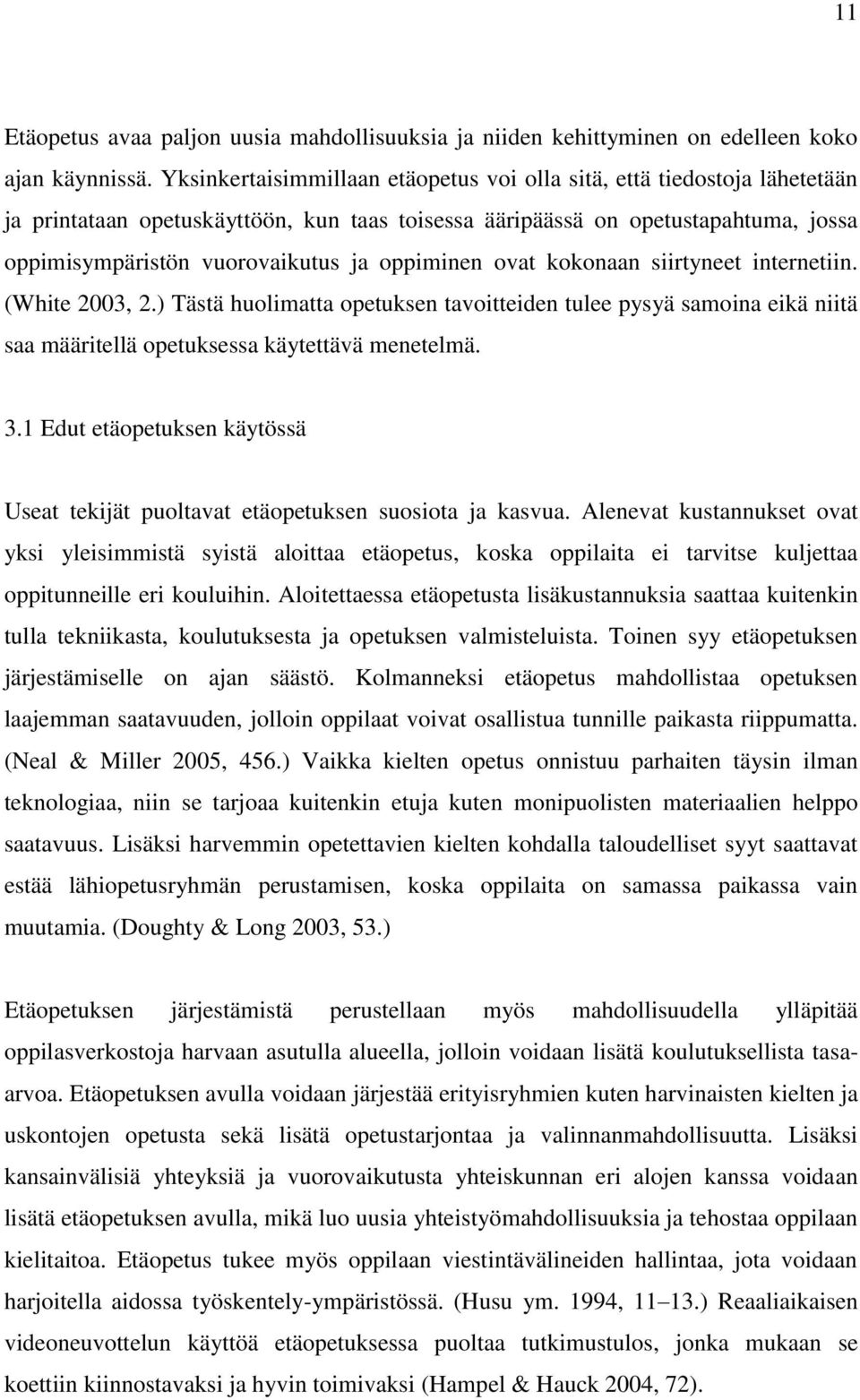 oppiminen ovat kokonaan siirtyneet internetiin. (White 2003, 2.) Tästä huolimatta opetuksen tavoitteiden tulee pysyä samoina eikä niitä saa määritellä opetuksessa käytettävä menetelmä. 3.