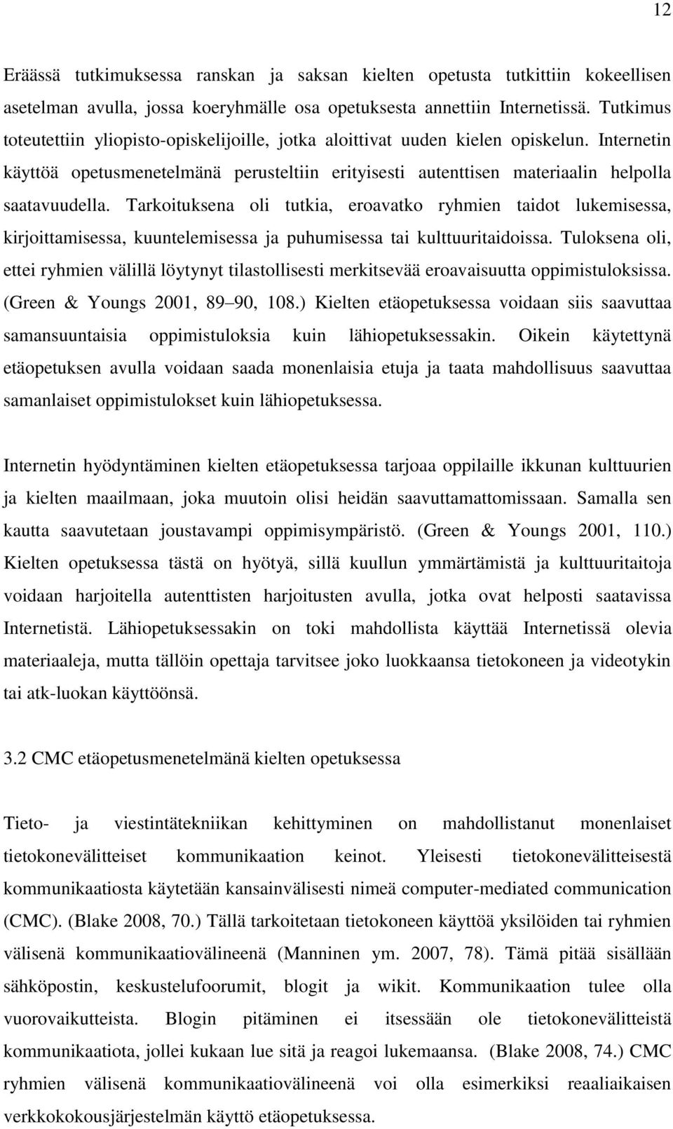 Tarkoituksena oli tutkia, eroavatko ryhmien taidot lukemisessa, kirjoittamisessa, kuuntelemisessa ja puhumisessa tai kulttuuritaidoissa.