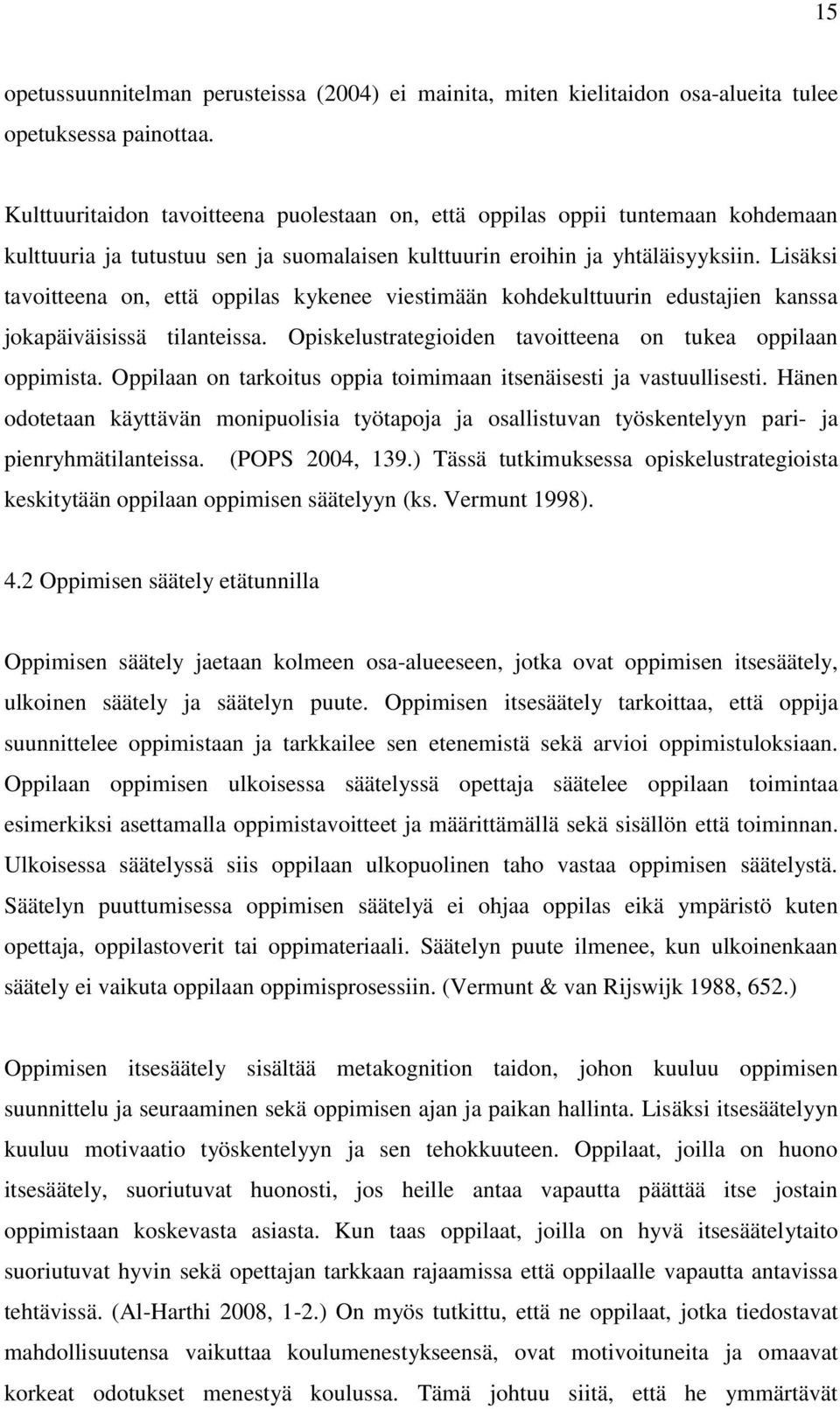 Lisäksi tavoitteena on, että oppilas kykenee viestimään kohdekulttuurin edustajien kanssa jokapäiväisissä tilanteissa. Opiskelustrategioiden tavoitteena on tukea oppilaan oppimista.