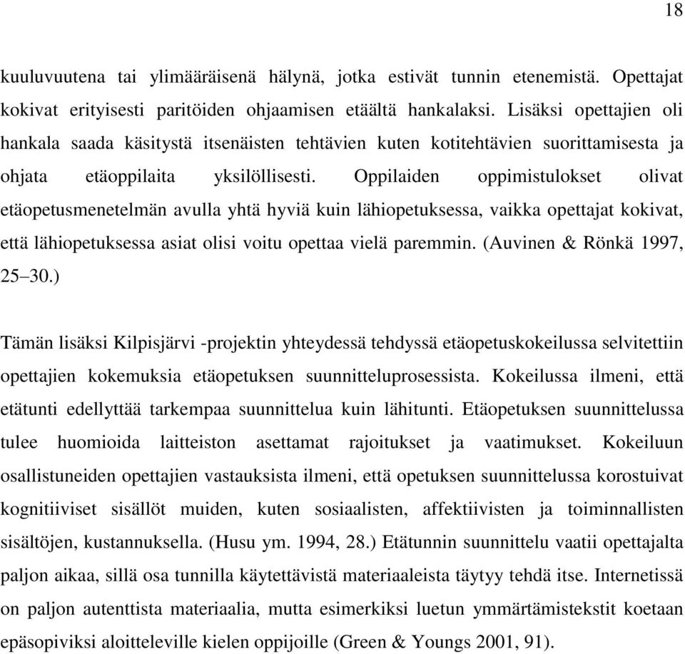 Oppilaiden oppimistulokset olivat etäopetusmenetelmän avulla yhtä hyviä kuin lähiopetuksessa, vaikka opettajat kokivat, että lähiopetuksessa asiat olisi voitu opettaa vielä paremmin.