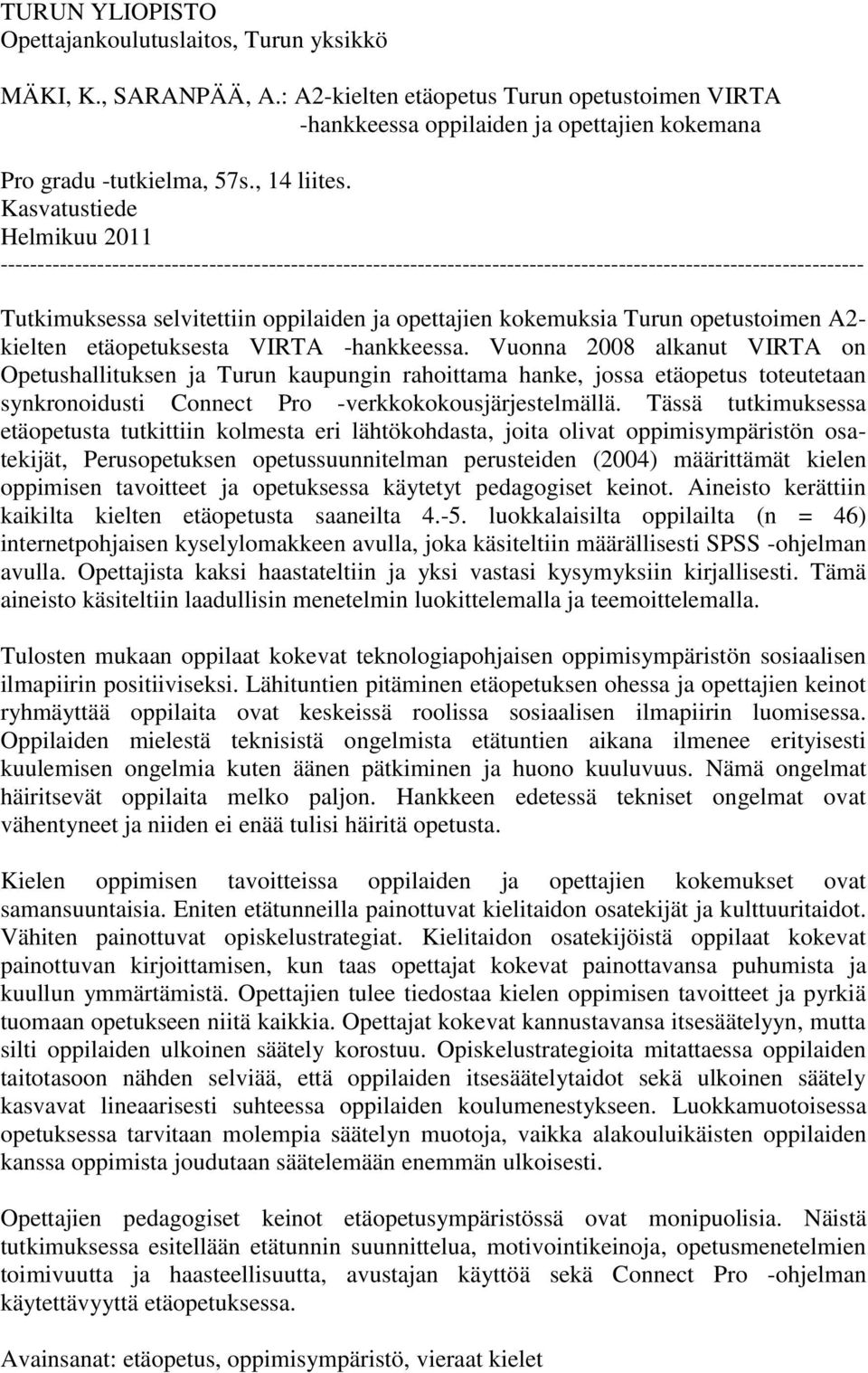 Kasvatustiede Helmikuu 2011 -------------------------------------------------------------------------------------------------------------------- Tutkimuksessa selvitettiin oppilaiden ja opettajien