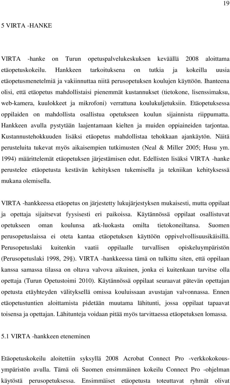 Ihanteena olisi, että etäopetus mahdollistaisi pienemmät kustannukset (tietokone, lisenssimaksu, web-kamera, kuulokkeet ja mikrofoni) verrattuna koulukuljetuksiin.