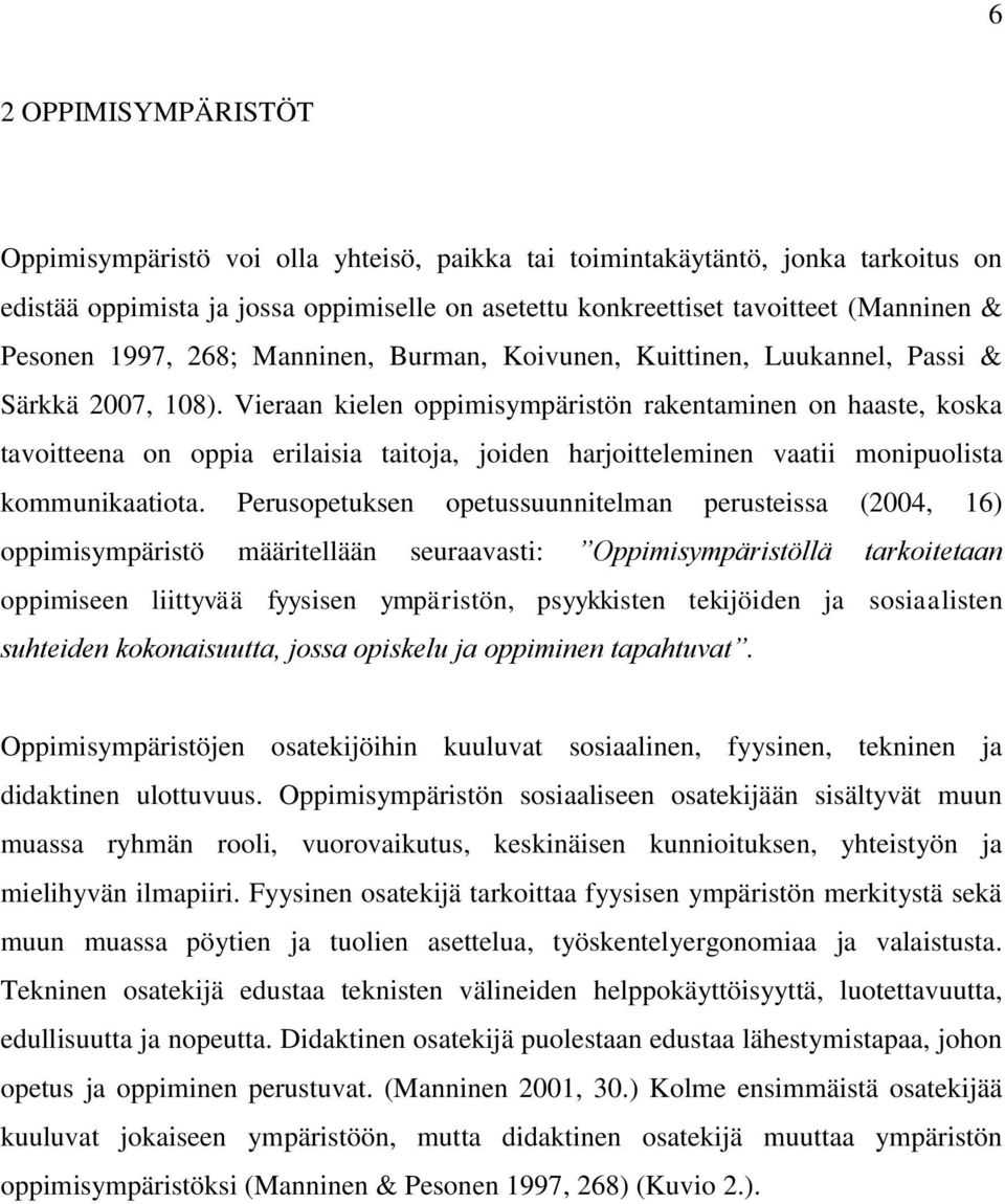 Vieraan kielen oppimisympäristön rakentaminen on haaste, koska tavoitteena on oppia erilaisia taitoja, joiden harjoitteleminen vaatii monipuolista kommunikaatiota.