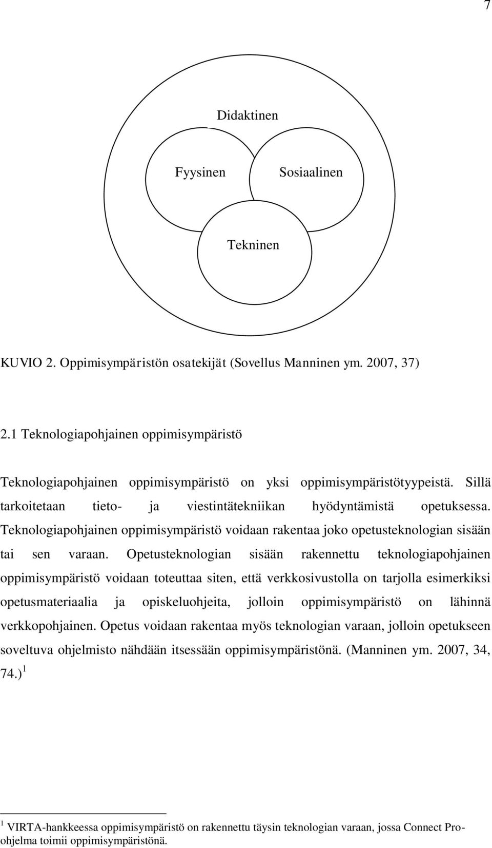 Teknologiapohjainen oppimisympäristö voidaan rakentaa joko opetusteknologian sisään tai sen varaan.