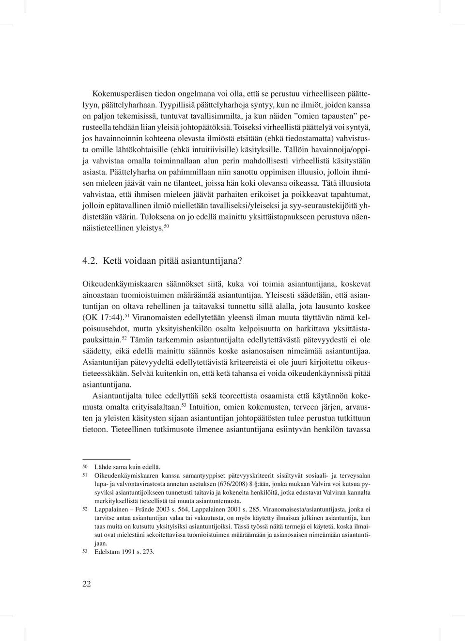 Toiseksi virheellistä päättelyä voi syntyä, jos havainnoinnin kohteena olevasta ilmiöstä etsitään (ehkä tiedostamatta) vahvistusta omille lähtökohtaisille (ehkä intuitiivisille) käsityksille.