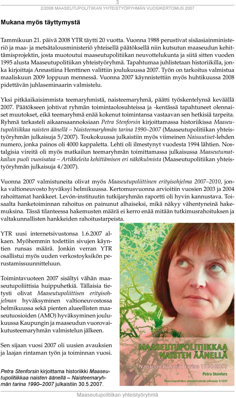 siitä sitten vuoden 1995 alusta. Tapahtumaa juhlistetaan historiikilla, jonka kirjoittaja Annastiina Henttinen valittiin joulukuussa 2007. Työn on tarkoitus valmistua maaliskuun 2009 loppuun mennessä.