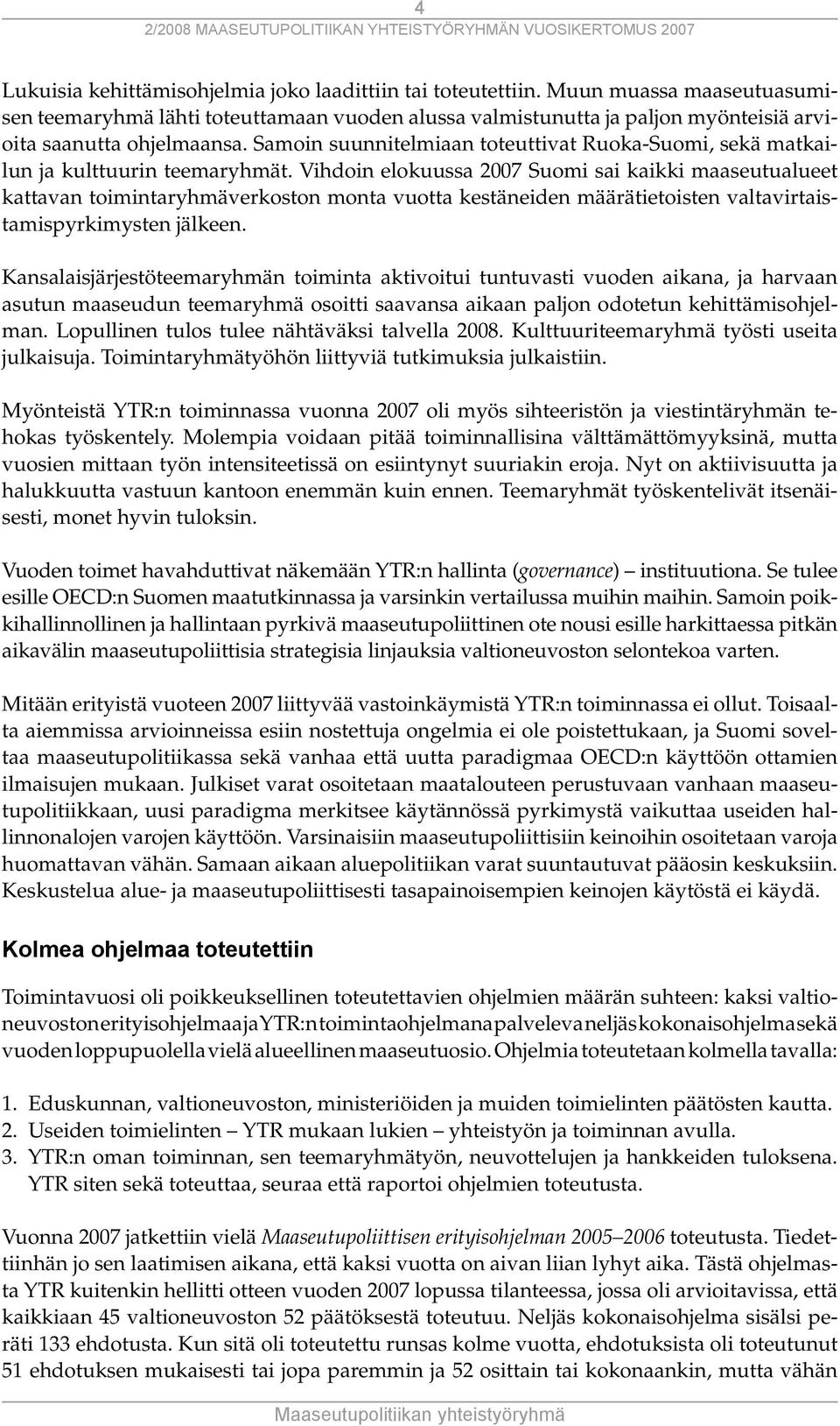 Samoin suunnitelmiaan toteuttivat Ruoka-Suomi, sekä matkailun ja kulttuurin teemaryhmät.