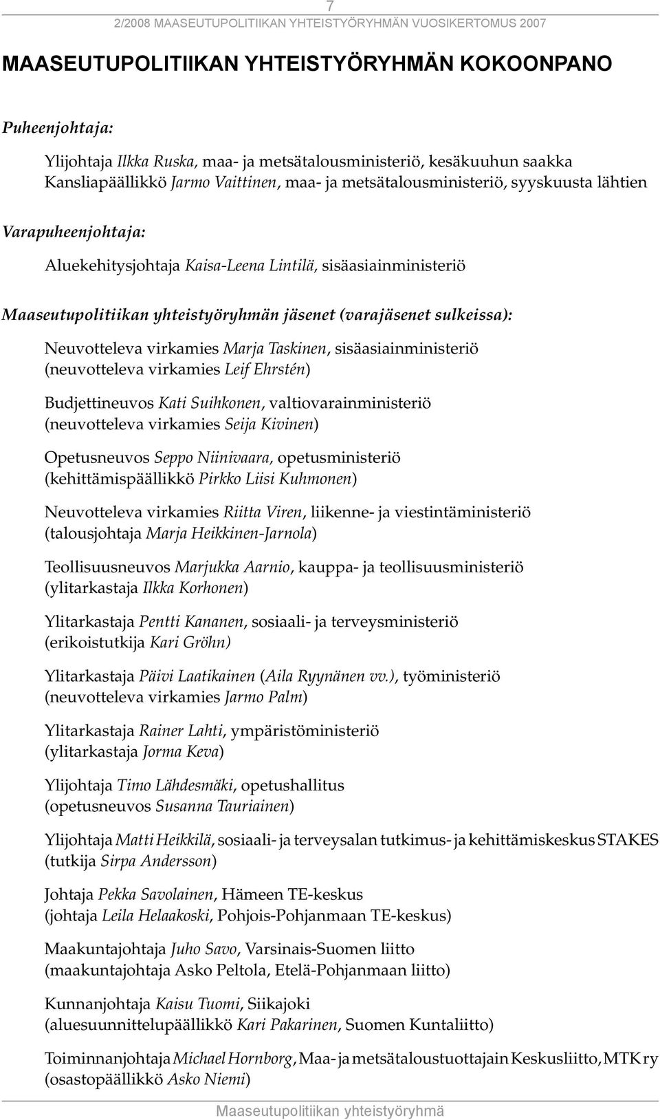 sisäasiainministeriö (neuvotteleva virkamies Leif Ehrstén) Budjettineuvos Kati Suihkonen, valtiovarainministeriö (neuvotteleva virkamies Seija Kivinen) Opetusneuvos Seppo Niinivaara, opetusministeriö