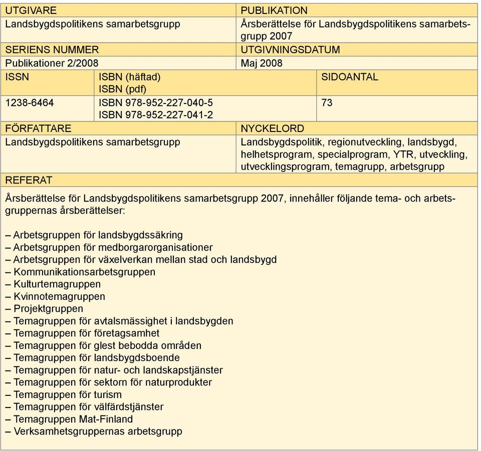 helhetsprogram, specialprogram, YTR, utveckling, utvecklingsprogram, temagrupp, arbetsgrupp REFERAT Årsberättelse för Landsbygdspolitikens samarbetsgrupp 2007, innehåller följande tema- och