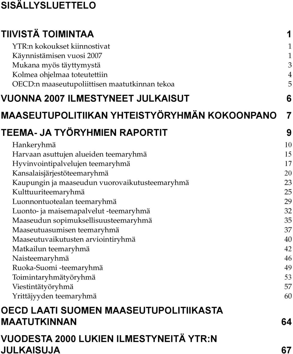 teemaryhmä 17 Kansalaisjärjestöteemaryhmä 20 Kaupungin ja maaseudun vuorovaikutusteemaryhmä 23 Kulttuuriteemaryhmä 25 Luonnontuotealan teemaryhmä 29 Luonto- ja maisemapalvelut -teemaryhmä 32