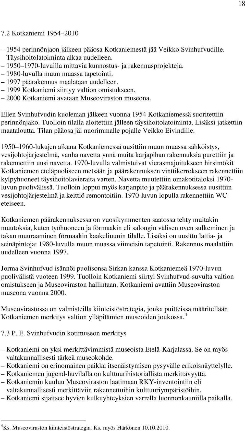 2000 Kotkaniemi avataan Museoviraston museona. Ellen Svinhufvudin kuoleman jälkeen vuonna 1954 Kotkaniemessä suoritettiin perinnönjako. Tuolloin tilalla aloitettiin jälleen täysihoitolatoiminta.