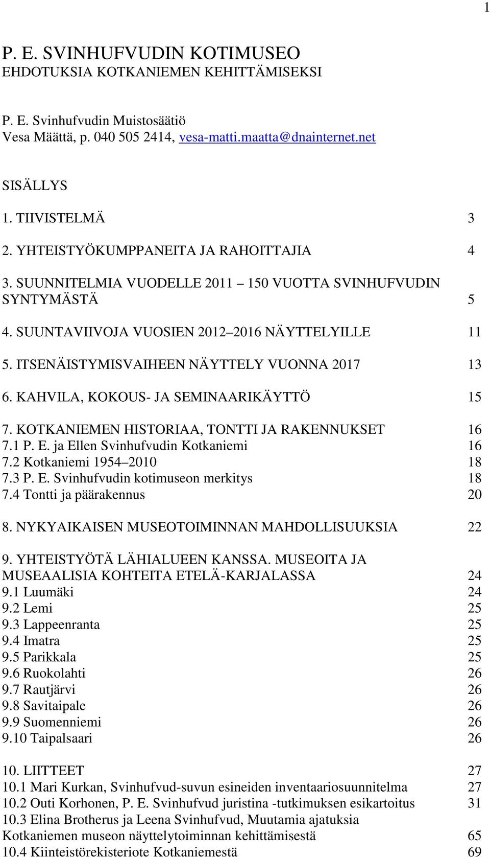 ITSENÄISTYMISVAIHEEN NÄYTTELY VUONNA 2017 13 6. KAHVILA, KOKOUS- JA SEMINAARIKÄYTTÖ 15 7. KOTKANIEMEN HISTORIAA, TONTTI JA RAKENNUKSET 16 7.1 P. E. ja Ellen Svinhufvudin Kotkaniemi 16 7.