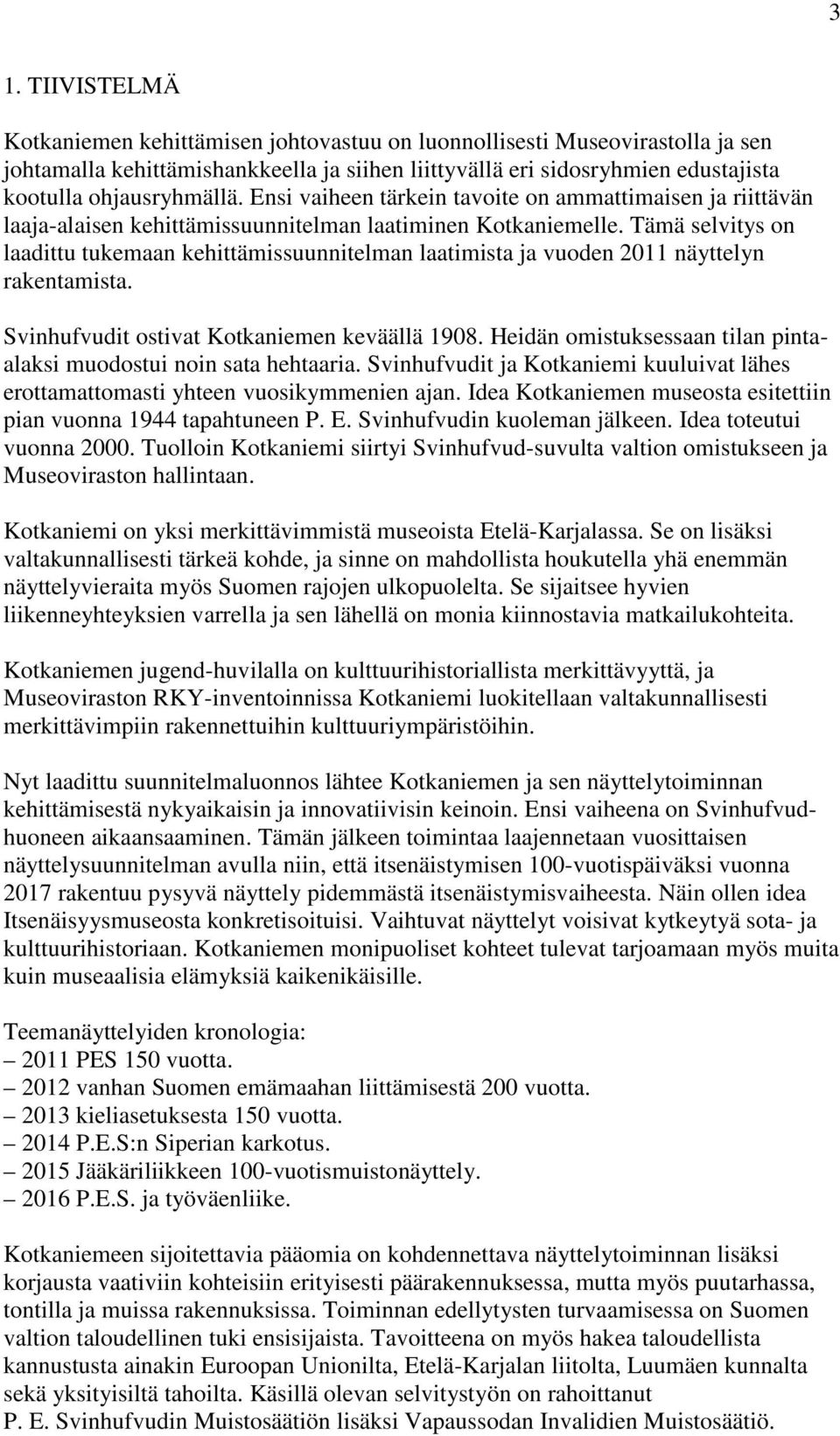 Tämä selvitys on laadittu tukemaan kehittämissuunnitelman laatimista ja vuoden 2011 näyttelyn rakentamista. Svinhufvudit ostivat Kotkaniemen keväällä 1908.