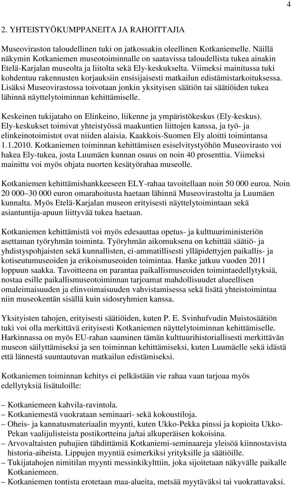 Viimeksi mainitussa tuki kohdentuu rakennusten korjauksiin ensisijaisesti matkailun edistämistarkoituksessa.