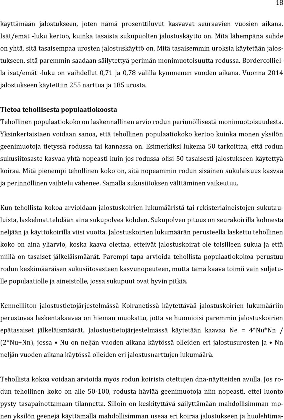 Bordercolliella isät/emät -luku on vaihdellut 0,71 ja 0,78 välillä kymmenen vuoden aikana. Vuonna 2014 jalostukseen käytettiin 255 narttua ja 185 urosta.