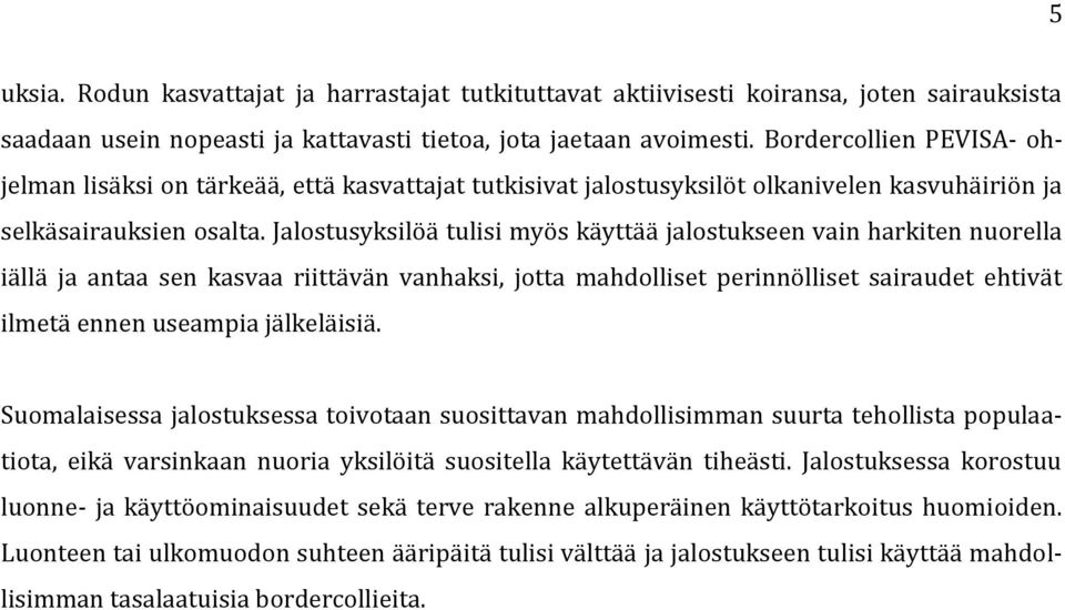 Jalostusyksilöä tulisi myös käyttää jalostukseen vain harkiten nuorella iällä ja antaa sen kasvaa riittävän vanhaksi, jotta mahdolliset perinnölliset sairaudet ehtivät ilmetä ennen useampia