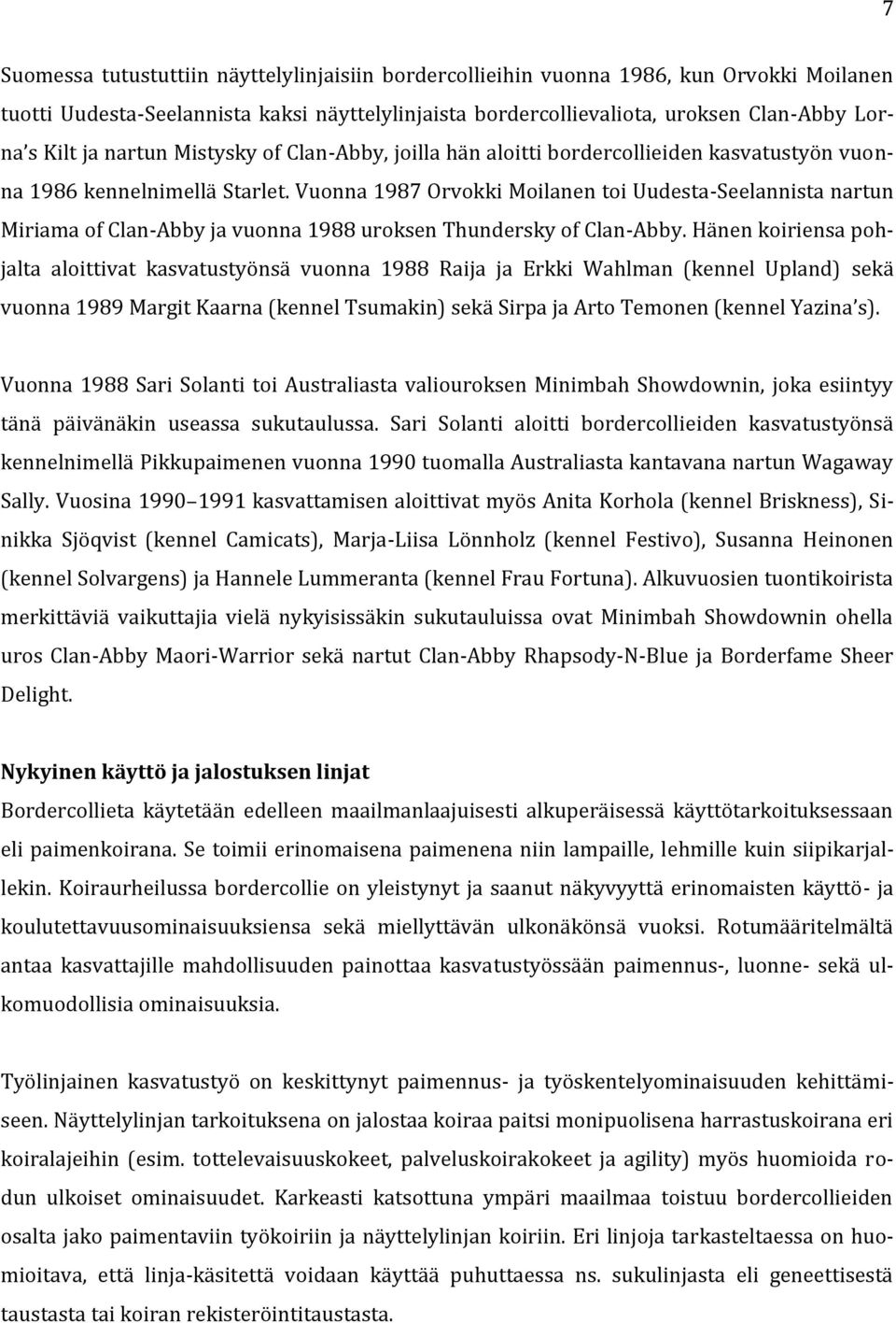 Vuonna 1987 Orvokki Moilanen toi Uudesta-Seelannista nartun Miriama of Clan-Abby ja vuonna 1988 uroksen Thundersky of Clan-Abby.