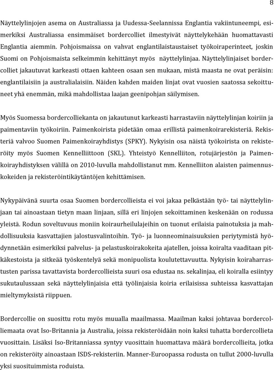 Näyttelylinjaiset bordercolliet jakautuvat karkeasti ottaen kahteen osaan sen mukaan, mistä maasta ne ovat peräisin: englantilaisiin ja australialaisiin.