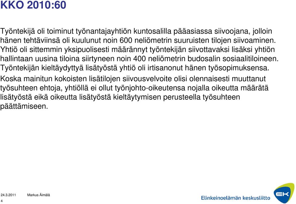 Yhtiö oli sittemmin yksipuolisesti määrännyt työntekijän siivottavaksi lisäksi yhtiön hallintaan uusina tiloina siirtyneen noin 400 neliömetrin budosalin sosiaalitiloineen.