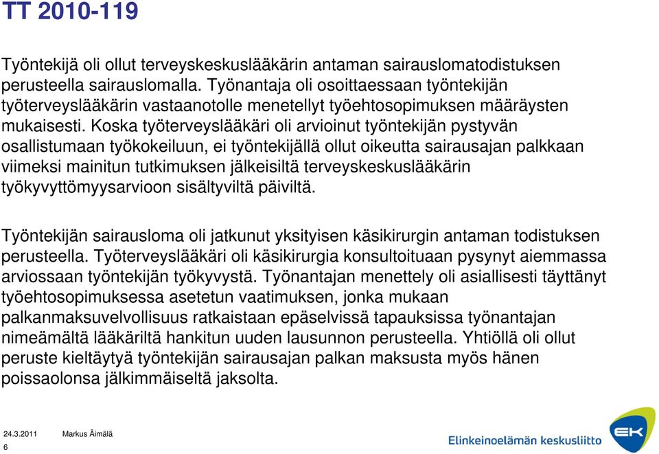 Koska työterveyslääkäri oli arvioinut työntekijän pystyvän osallistumaan työkokeiluun, ei työntekijällä ollut oikeutta sairausajan palkkaan viimeksi mainitun tutkimuksen jälkeisiltä