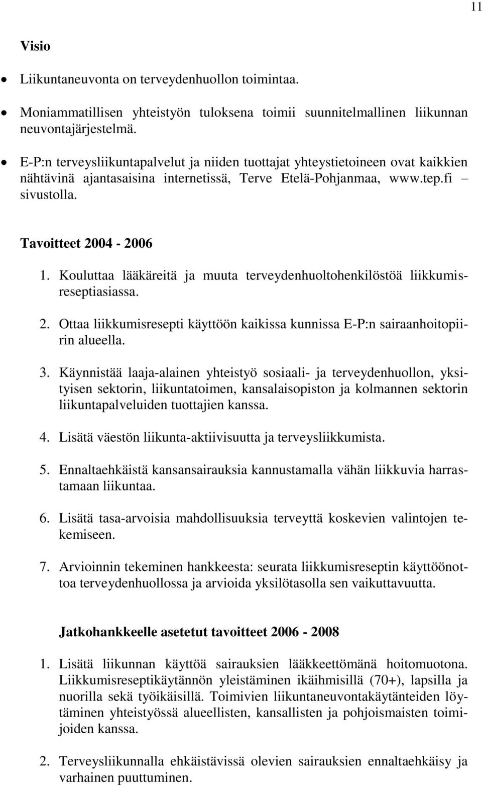 Kouluttaa lääkäreitä ja muuta terveydenhuoltohenkilöstöä liikkumisreseptiasiassa. 2. Ottaa liikkumisresepti käyttöön kaikissa kunnissa E-P:n sairaanhoitopiirin alueella. 3.