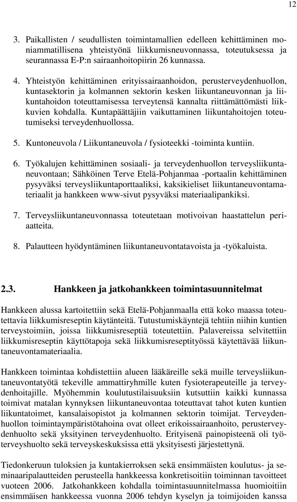 riittämättömästi liikkuvien kohdalla. Kuntapäättäjiin vaikuttaminen liikuntahoitojen toteutumiseksi terveydenhuollossa. 5. Kuntoneuvola / Liikuntaneuvola / fysioteekki -toiminta kuntiin. 6.