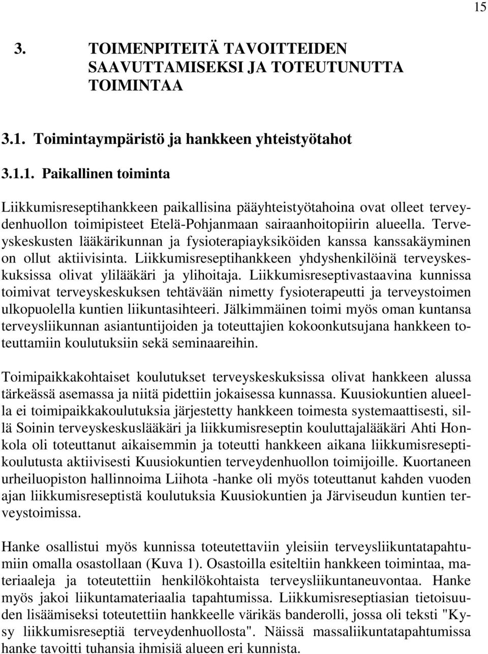 Liikkumisreseptivastaavina kunnissa toimivat terveyskeskuksen tehtävään nimetty fysioterapeutti ja terveystoimen ulkopuolella kuntien liikuntasihteeri.