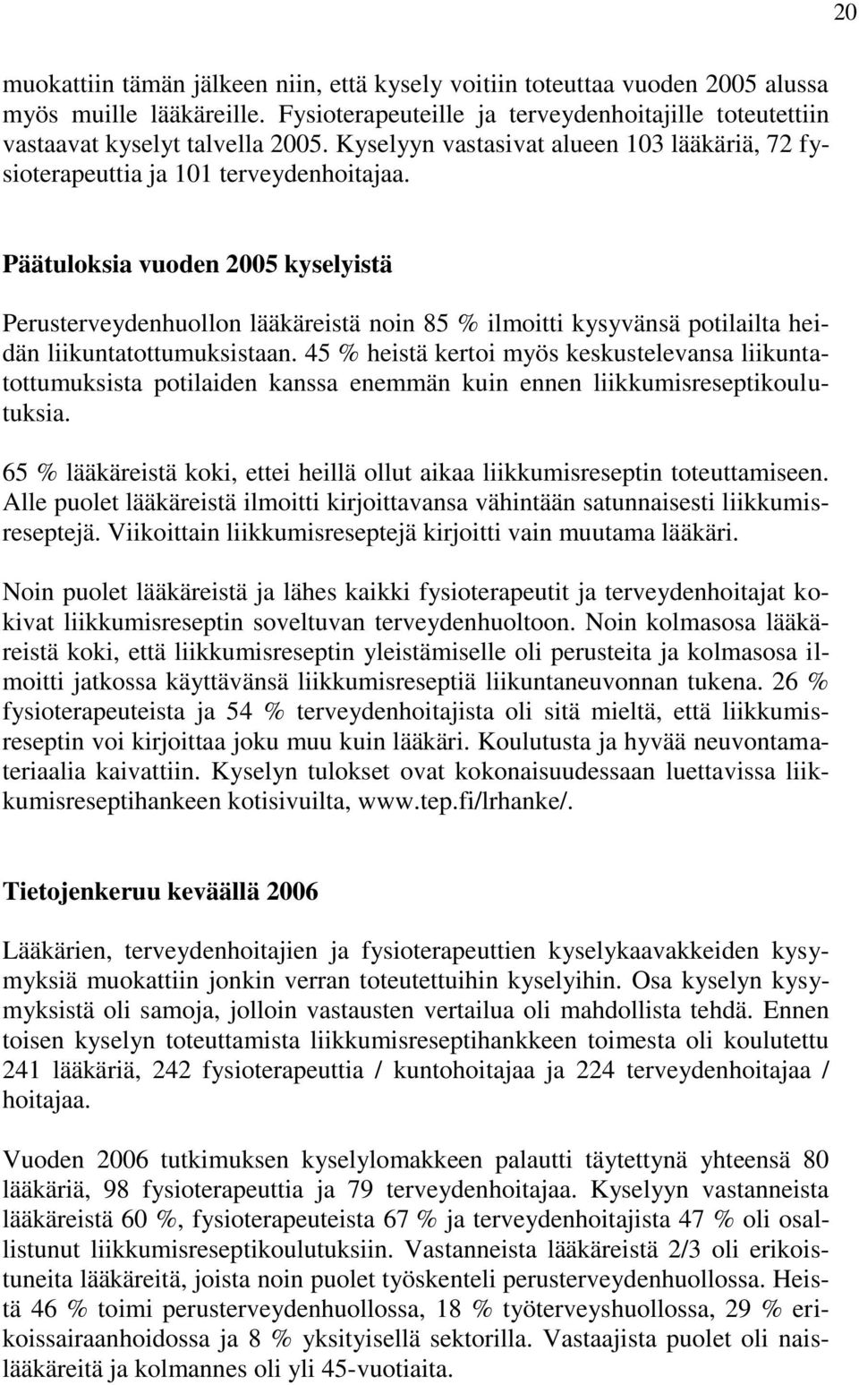 Päätuloksia vuoden 2005 kyselyistä Perusterveydenhuollon lääkäreistä noin 85 % ilmoitti kysyvänsä potilailta heidän liikuntatottumuksistaan.