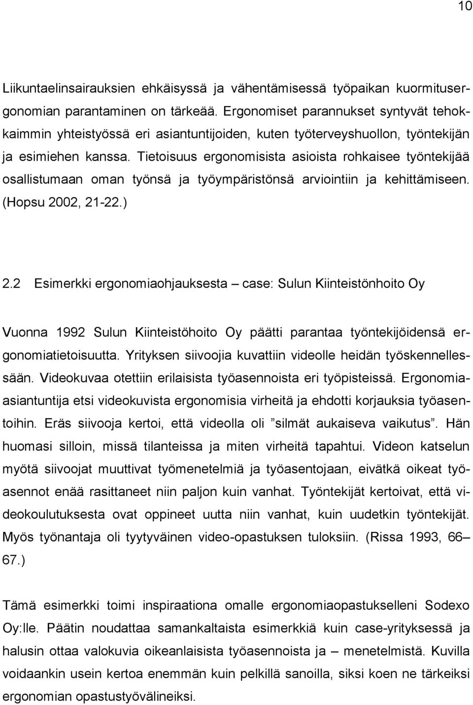 Tietoisuus ergonomisista asioista rohkaisee työntekijää osallistumaan oman työnsä ja työympäristönsä arviointiin ja kehittämiseen. (Hopsu 2002, 21-22.) 2.