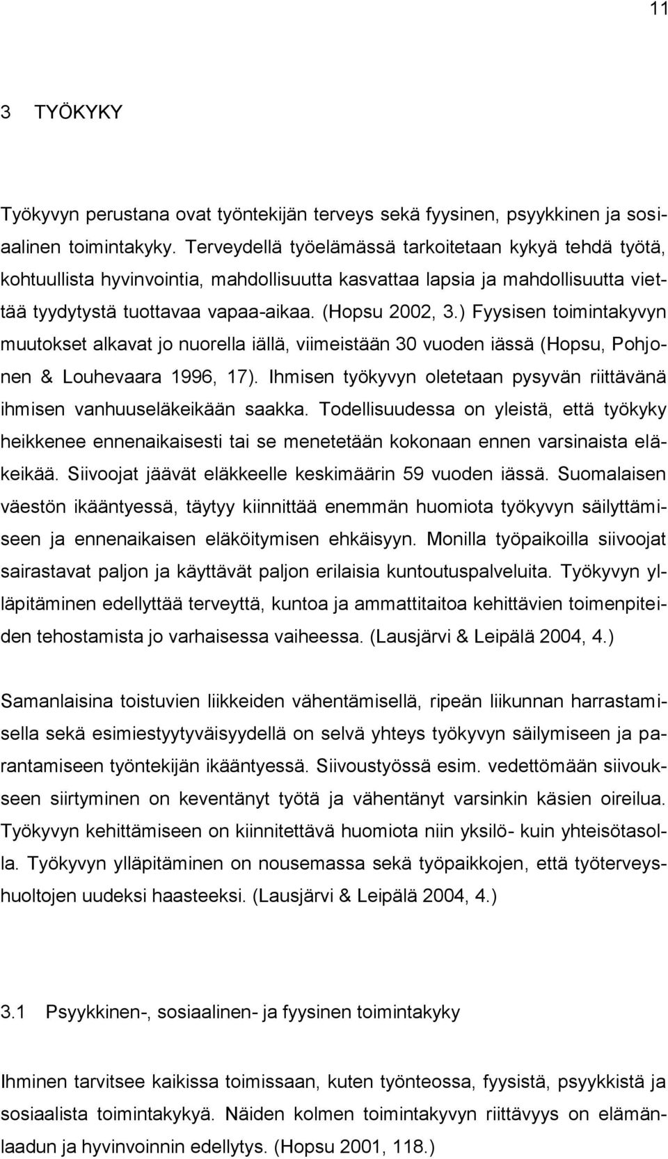 ) Fyysisen toimintakyvyn muutokset alkavat jo nuorella iällä, viimeistään 30 vuoden iässä (Hopsu, Pohjonen & Louhevaara 1996, 17).