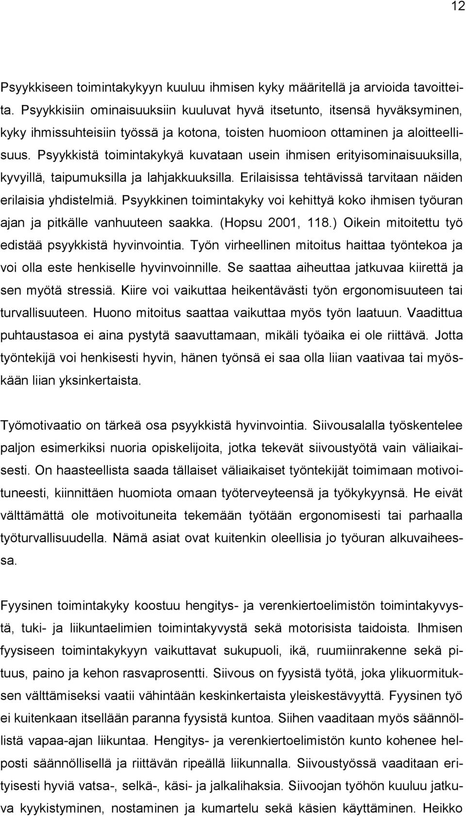 Psyykkistä toimintakykyä kuvataan usein ihmisen erityisominaisuuksilla, kyvyillä, taipumuksilla ja lahjakkuuksilla. Erilaisissa tehtävissä tarvitaan näiden erilaisia yhdistelmiä.