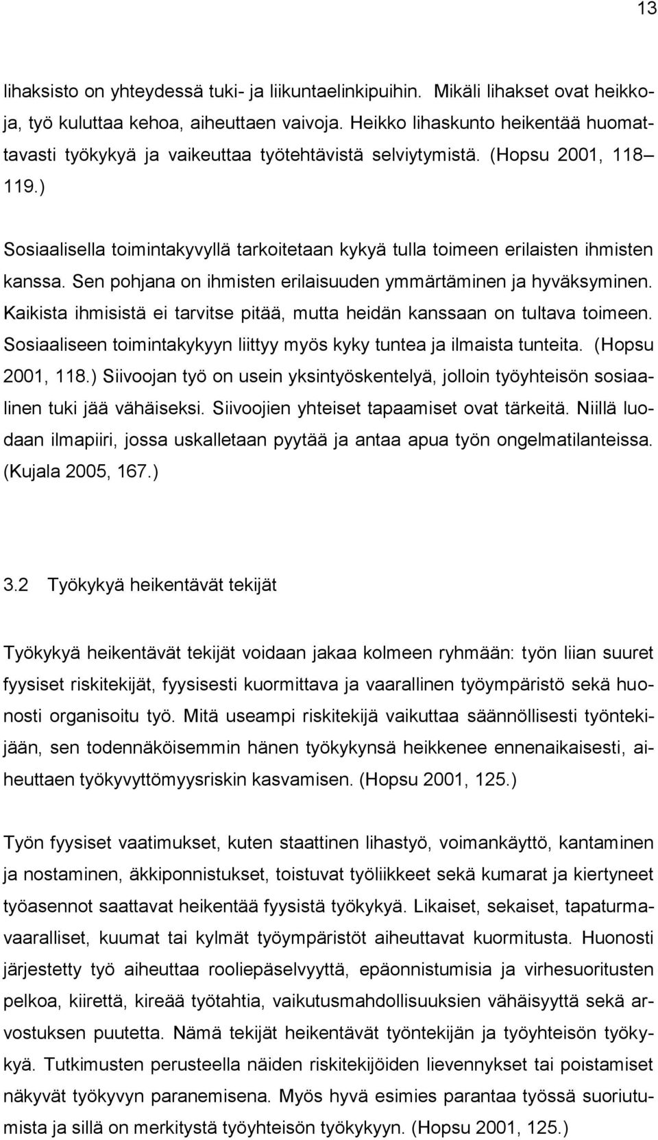 ) Sosiaalisella toimintakyvyllä tarkoitetaan kykyä tulla toimeen erilaisten ihmisten kanssa. Sen pohjana on ihmisten erilaisuuden ymmärtäminen ja hyväksyminen.