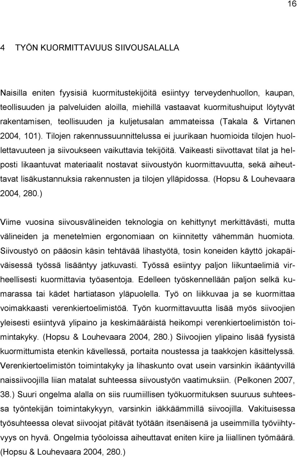 Tilojen rakennussuunnittelussa ei juurikaan huomioida tilojen huollettavuuteen ja siivoukseen vaikuttavia tekijöitä.