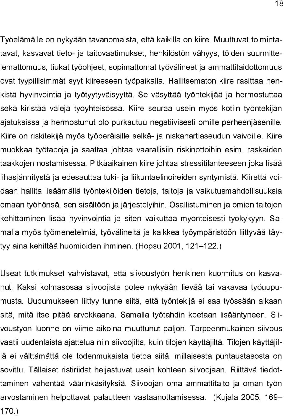 syyt kiireeseen työpaikalla. Hallitsematon kiire rasittaa henkistä hyvinvointia ja työtyytyväisyyttä. Se väsyttää työntekijää ja hermostuttaa sekä kiristää välejä työyhteisössä.