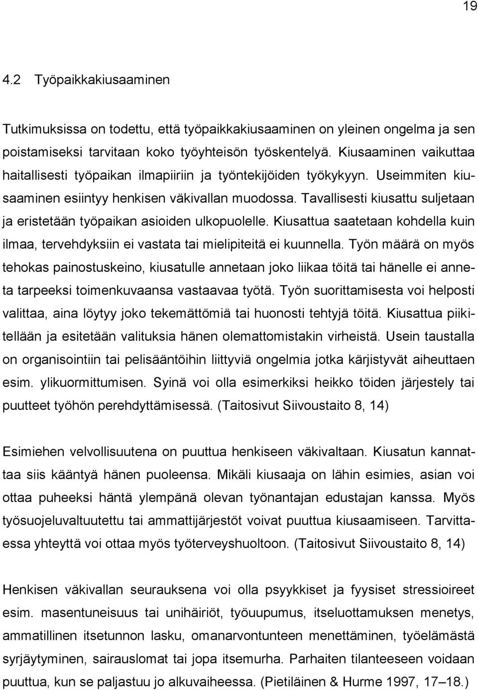 Tavallisesti kiusattu suljetaan ja eristetään työpaikan asioiden ulkopuolelle. Kiusattua saatetaan kohdella kuin ilmaa, tervehdyksiin ei vastata tai mielipiteitä ei kuunnella.