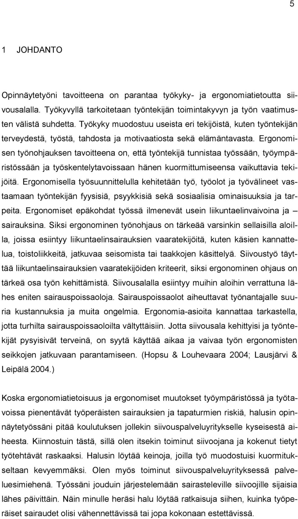 Ergonomisen työnohjauksen tavoitteena on, että työntekijä tunnistaa työssään, työympäristössään ja työskentelytavoissaan hänen kuormittumiseensa vaikuttavia tekijöitä.