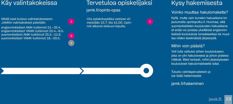 Opinnot alkavat elokuun lopulla. Voinko muuttaa hakulomaketta? Kyllä, mutta vain kunakin hakuaikana kirjautumalla opintopolku.fi.