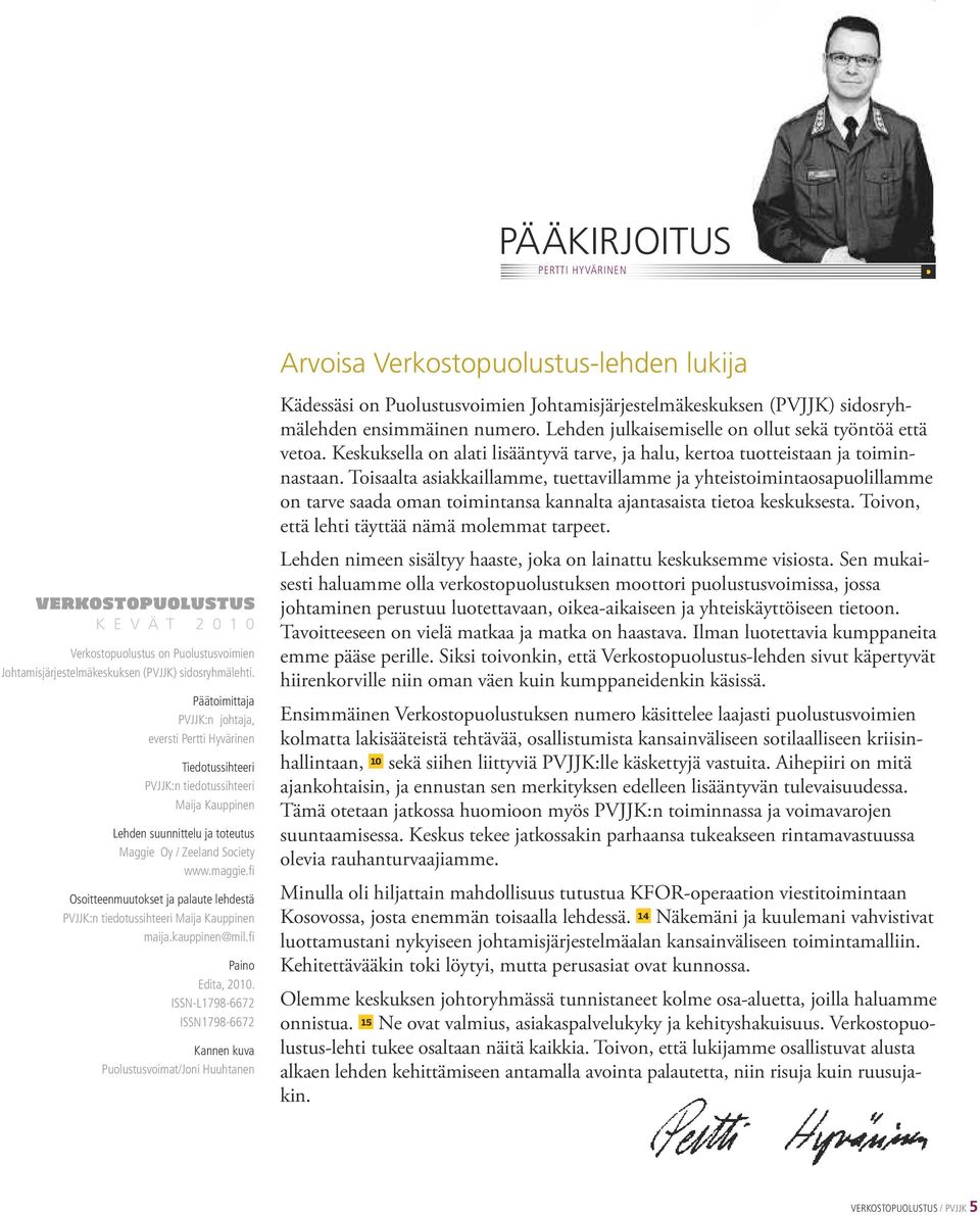 fi Osoitteenmuutokset ja palaute lehdestä PvJJK:n tiedotussihteeri Maija Kauppinen maija.kauppinen@mil.fi Paino edita, 2010.