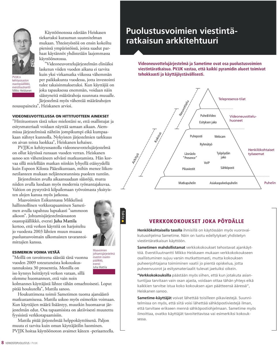 Videoneuvottelujärjestelmän eliniäksi lasketun viiden vuoden aikana ei tarvita kuin yksi virkamatka viikossa vähemmän per paikkakunta vuodessa, jotta investointi tulee takaisinmaksetuksi.