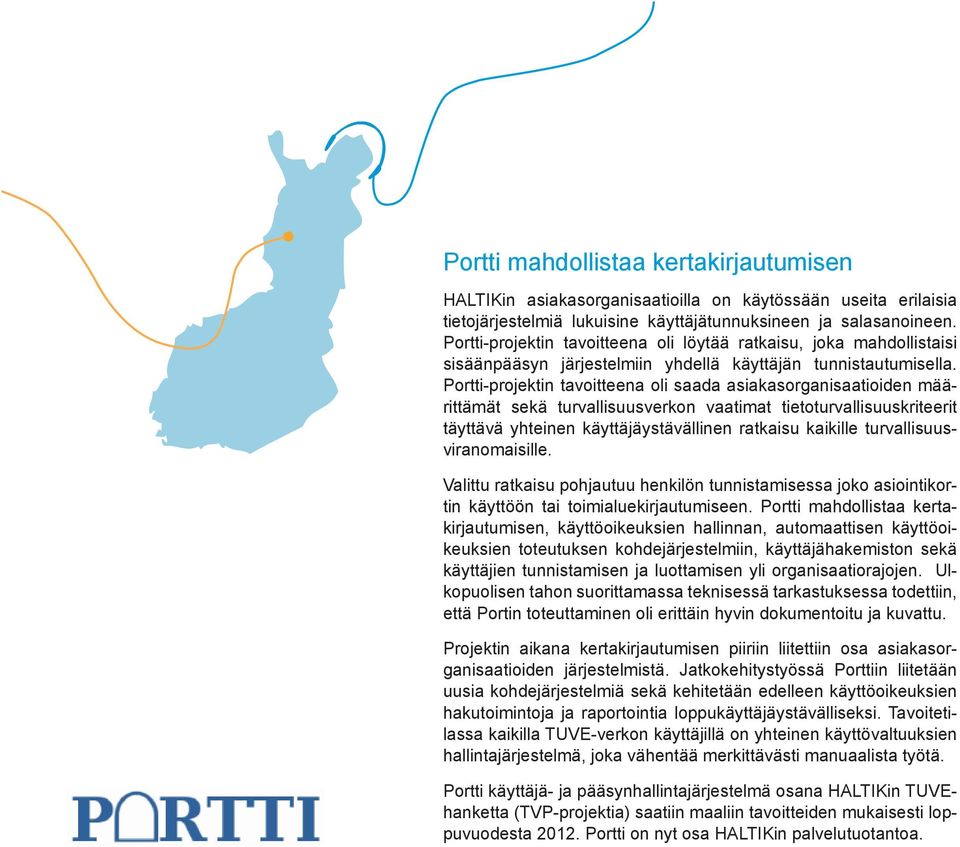 Portti-projektin tavoitteena oli saada asiakasorganisaatioiden määrittämät sekä turvallisuusverkon vaatimat tietoturvallisuuskriteerit täyttävä yhteinen käyttäjäystävällinen ratkaisu kaikille