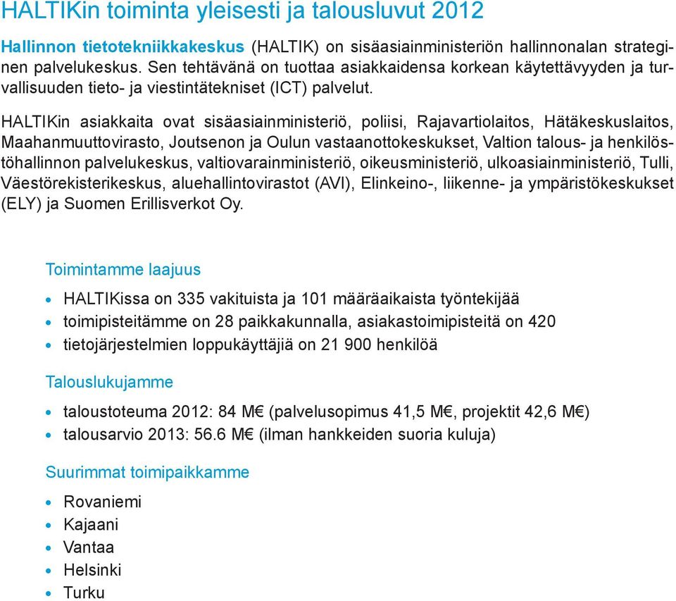 HALTIKin asiakkaita ovat sisäasiainministeriö, poliisi, Rajavartiolaitos, Hätäkeskuslaitos, Maahanmuuttovirasto, Joutsenon ja Oulun vastaanottokeskukset, Valtion talous- ja henkilöstöhallinnon