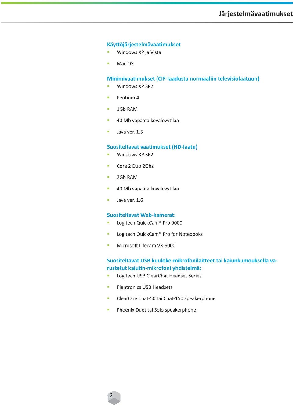 5 Suositeltavat vaatimukset (HD-laatu) Windows XP SP2 Core 2 Duo 2Ghz 2Gb RAM 6 Suositeltavat Web-kamerat: Logitech QuickCam Pro 9000 Logitech QuickCam Pro for Notebooks